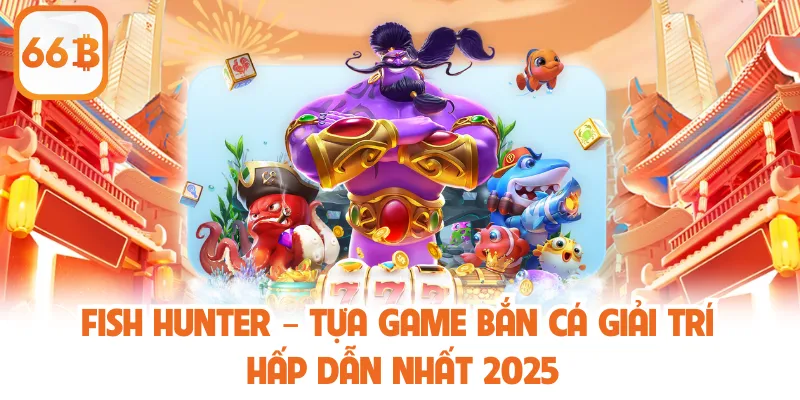 Fish Hunter – Tựa Game Bắn Cá Giải Trí Hấp Dẫn Nhất 2025 1 Fish Hunter – Tựa Game Bắn Cá Giải Trí Hấp Dẫn Nhất 2025