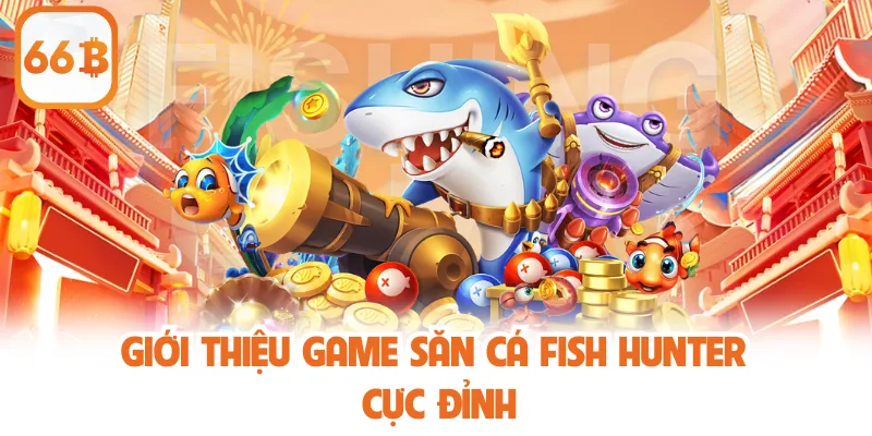 Fish Hunter – Tựa Game Bắn Cá Giải Trí Hấp Dẫn Nhất 2025 2 Giới thiệu game săn cá Fish Hunter cực đỉnh