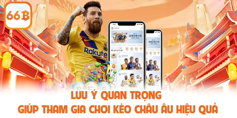 Kèo Châu Âu Là Gì? Hướng Dẫn Chơi Và Phân Tích Cho Người Mới 4 Lưu ý quan trọng giúp tham gia chơi kèo châu Âu hiệu quả