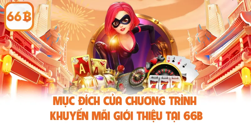 Khuyến Mãi Giới Thiệu 66b - Ưu Đãi Hấp Dẫn Nhất 2025 3 Mục đích của chương trình khuyến mãi giới thiệu tại 66b