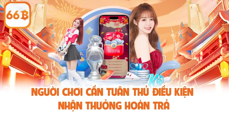 Khuyến Mãi Hoàn Trả 66B - Nhận Thưởng Hấp Dẫn Từ Nhà Cái 3 Người chơi cần tuân thủ điều kiện nhận thưởng hoàn trả