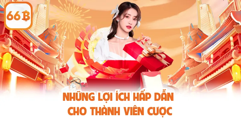 Những lợi ích hấp dẫn cho thành viên cược