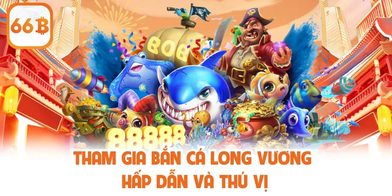 Bắn Cá Long Vương - Tổng Quan Và Luật Lệ Tham Gia Tại 66B 2 Tham gia bắn cá Long Vương hấp dẫn và thú vị