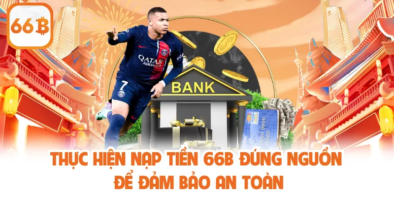 Nạp Tiền 66B - Thao Tác Nhanh Chóng, Cá Cược Ổn Định 4 Thực hiện nạp tiền 66B đúng nguồn để đảm bảo an toàn