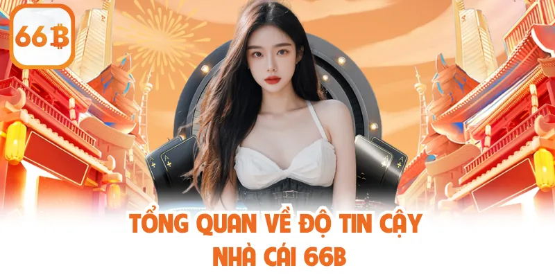 Uy Tín Thương Hiệu 66b - Đánh Giá Độ Tin Cậy Toàn Diện 2 Tổng quan về độ tin cậy nhà cái 66b