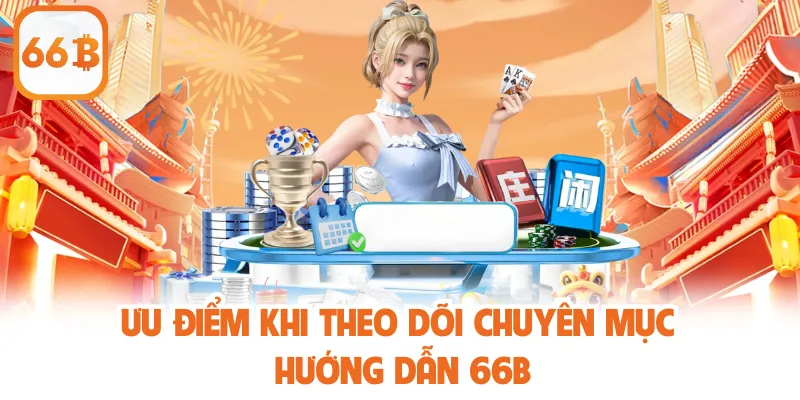 Ưu điểm khi theo dõi chuyên mục hướng dẫn 66b